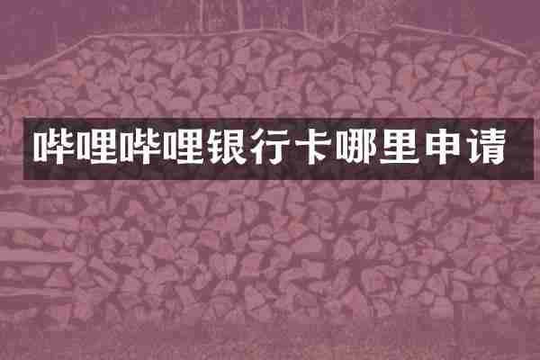 哔哩哔哩银行卡哪里申请