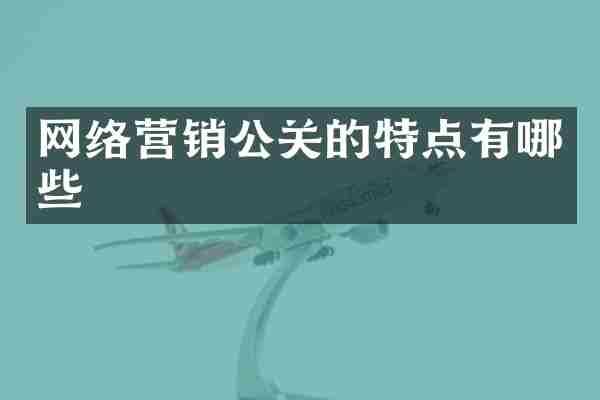 网络营销公关的特点有哪些