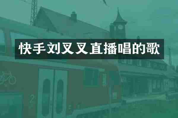 快手刘叉叉直播唱的歌