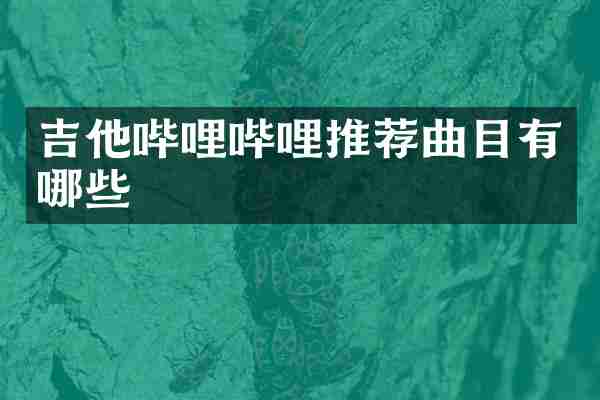 吉他哔哩哔哩推荐曲目有哪些
