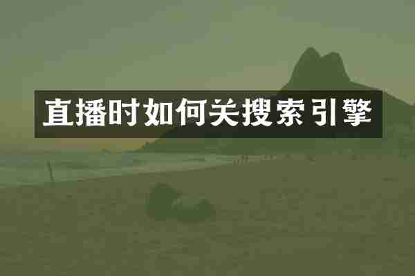 直播时如何关搜索引擎