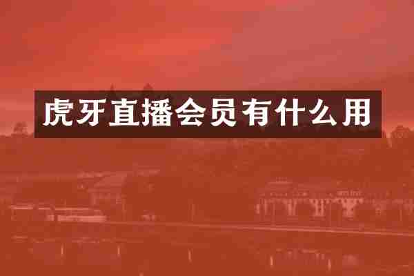 虎牙直播会员有什么用