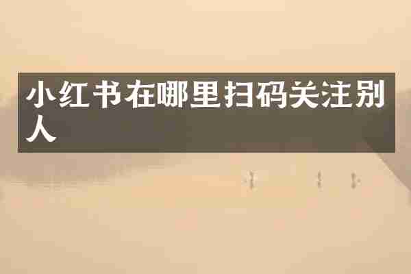 小红书在哪里扫码关注别人