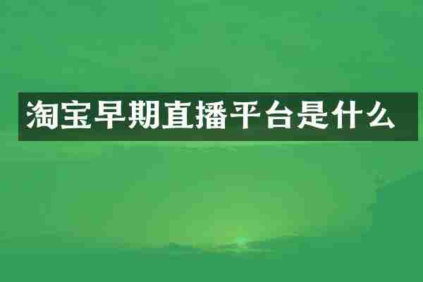 淘宝早期直播平台是什么