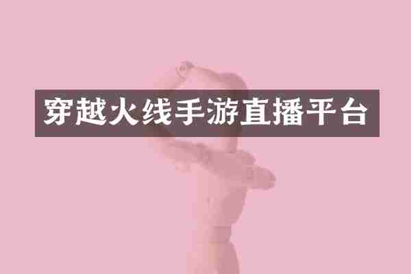 穿越火线手游直播平台