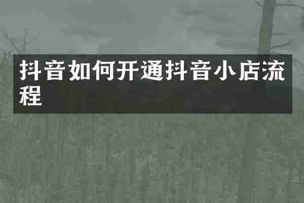 抖音如何开通抖音小店流程