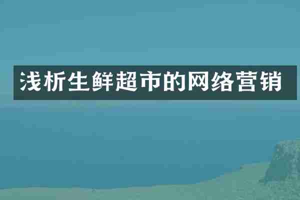 浅析生鲜超市的网络营销