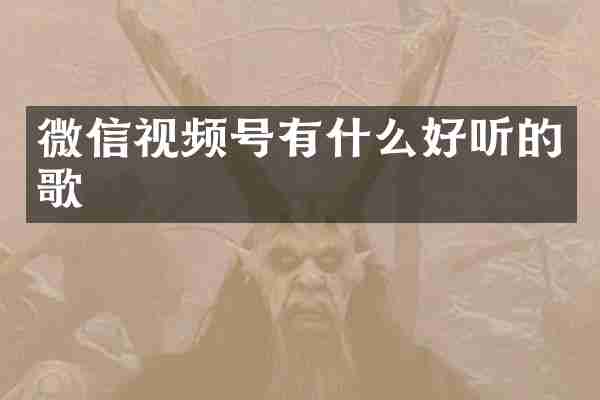 微信视频号有什么好听的歌