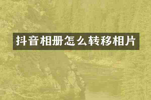 抖音相册怎么转移相片