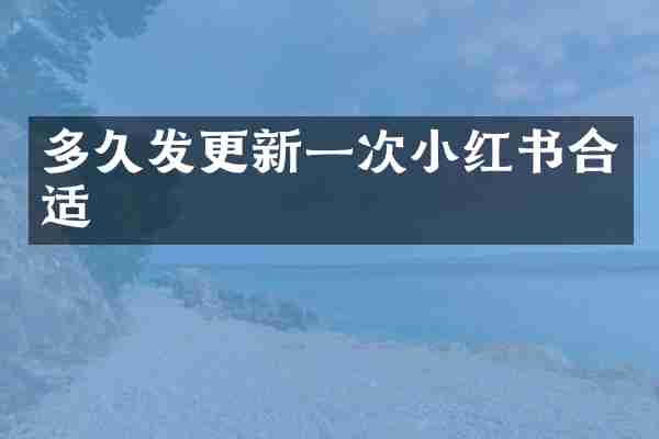 多久发更新一次小红书合适