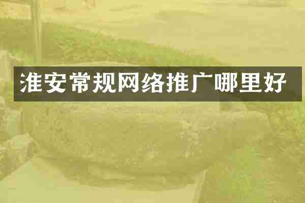 淮安常规网络推广哪里好