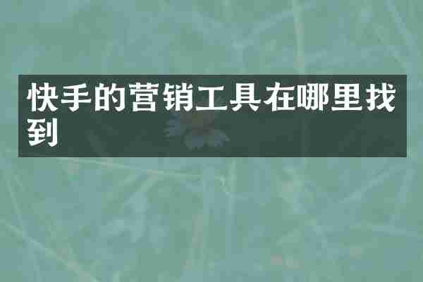 快手的营销工具在哪里找到