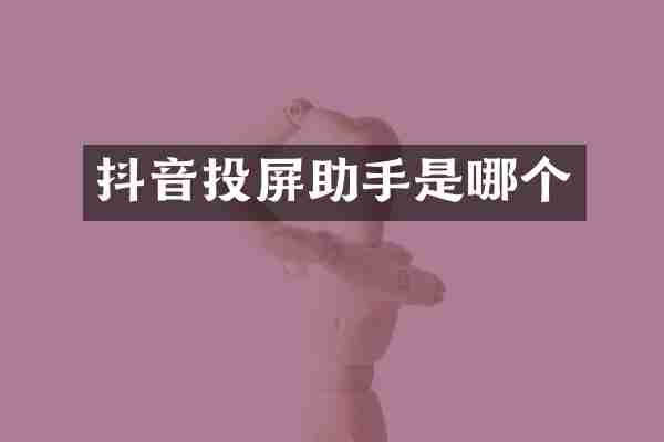 抖音投屏助手是哪个