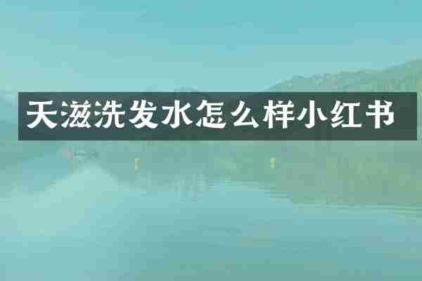 天滋洗发水怎么样小红书