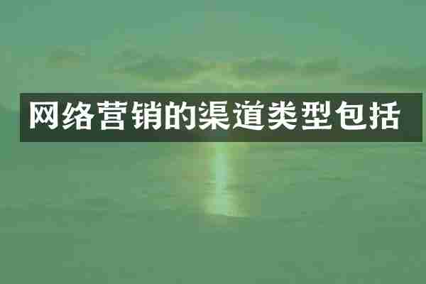 网络营销的渠道类型包括