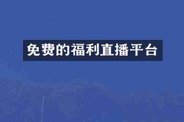 免费的福利直播平台