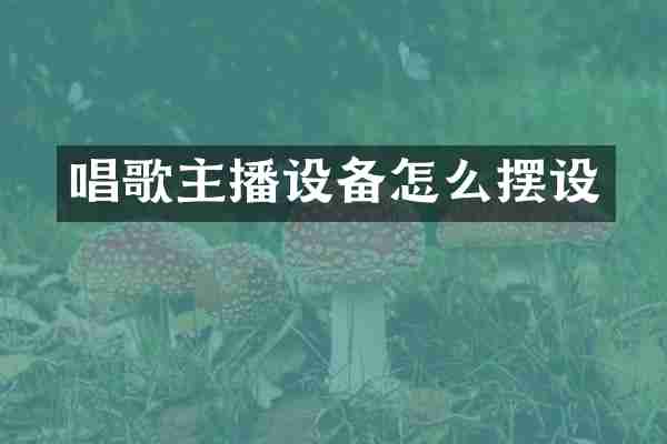 唱歌主播设备怎么摆设