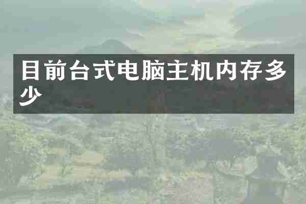 目前台式电脑主机内存多少