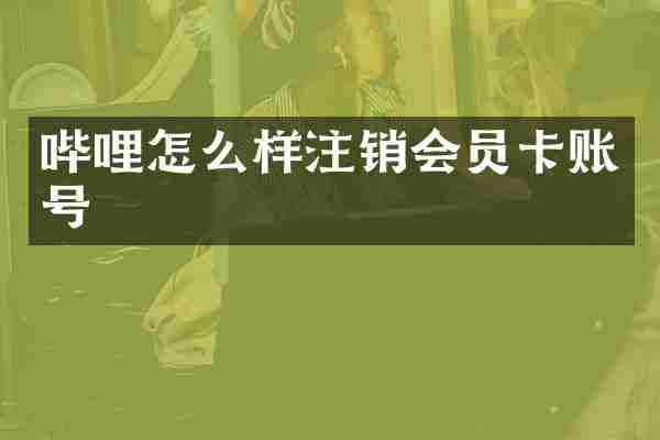 哔哩怎么样注销会员卡账号
