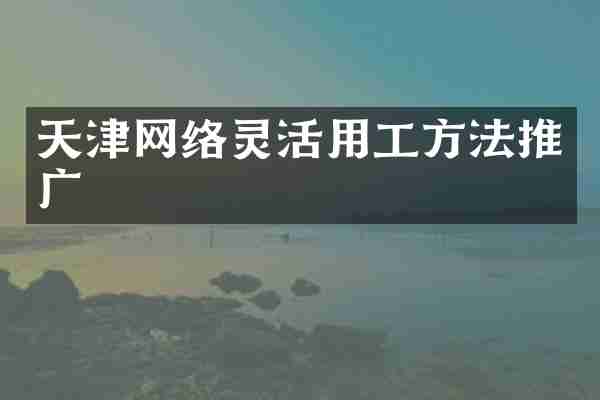天津网络灵活用工方法推广