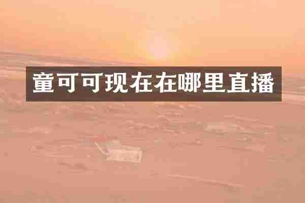 童可可现在在哪里直播