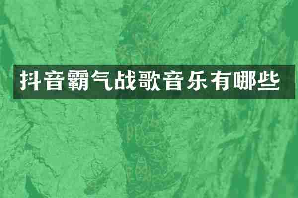 抖音霸气战歌音乐有哪些
