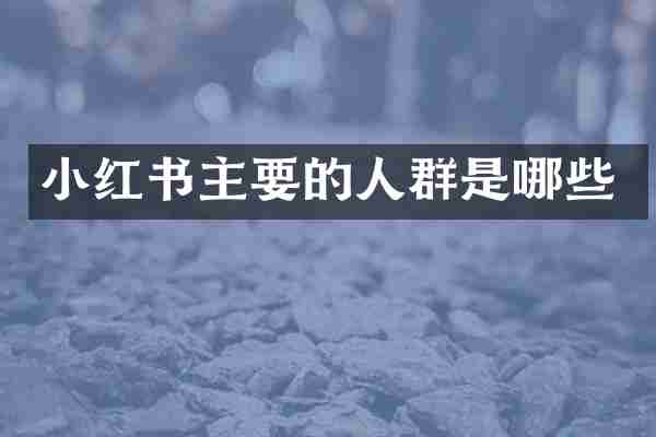 小红书主要的人群是哪些