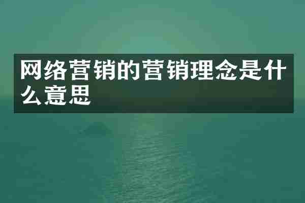 网络营销的营销理念是什么意思