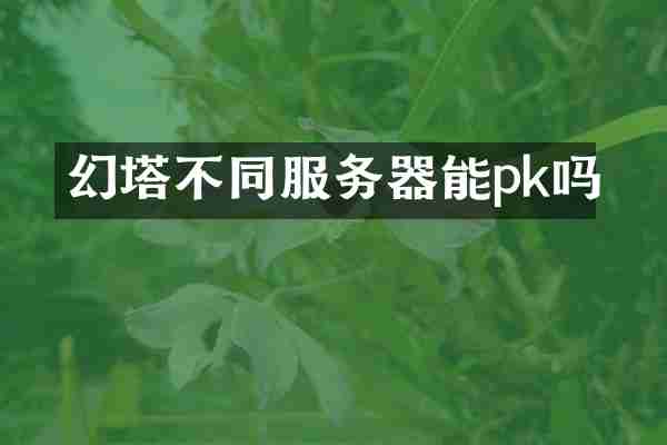 幻塔不同服务器能pk吗