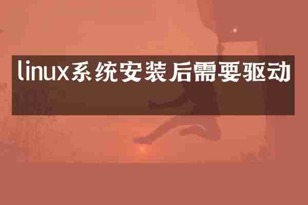linux系统安装后需要驱动吗
