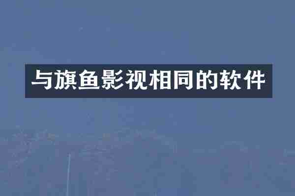 与旗鱼影视相同的软件
