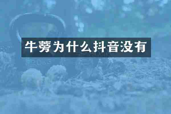 牛蒡为什么抖音没有