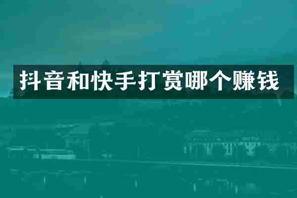 抖音和快手打赏哪个赚钱