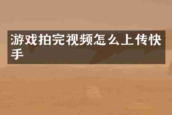 游戏拍完视频怎么上传快手