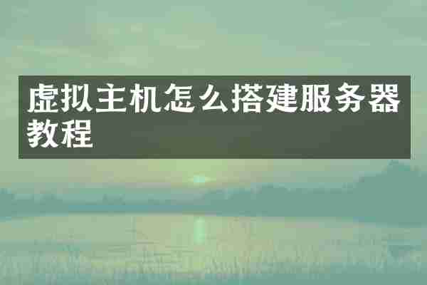 虚拟主机怎么搭建服务器教程