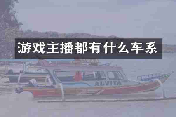 游戏主播都有什么车系