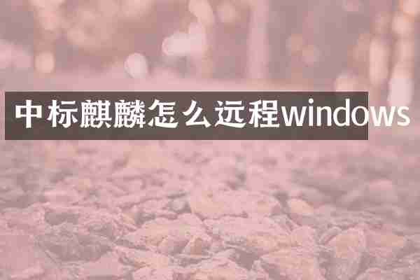 中标麒麟怎么远程windows