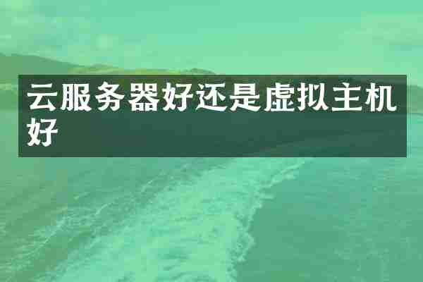 云服务器好还是虚拟主机好