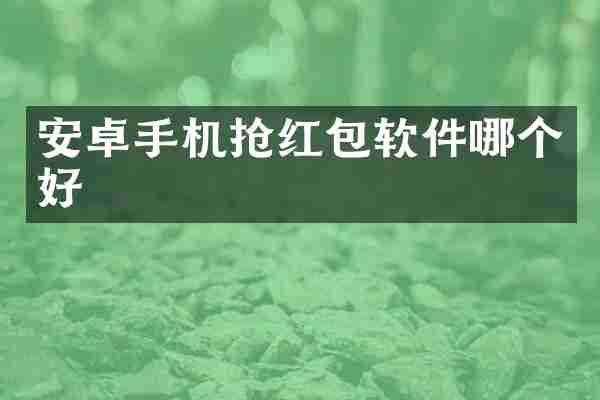 安卓手机抢红包软件哪个好
