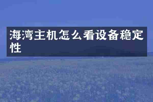 海湾主机怎么看设备稳定性