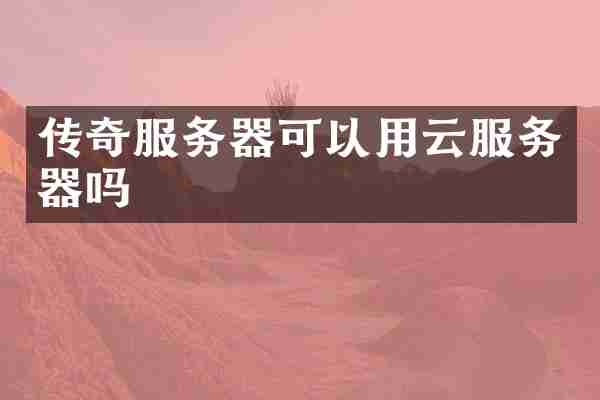传奇服务器可以用云服务器吗