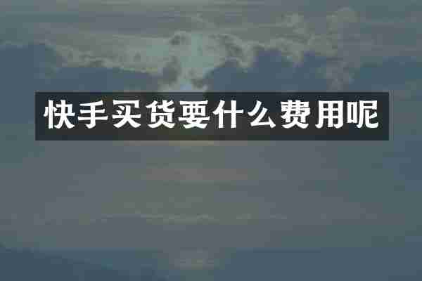 快手买货要什么费用呢