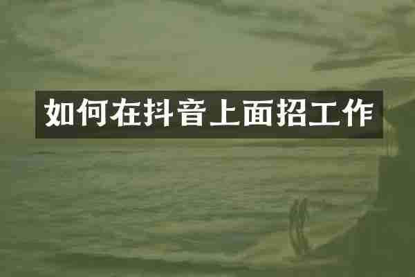 如何在抖音上面招工作