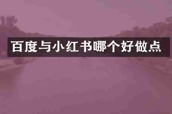 百度与小红书哪个好做点