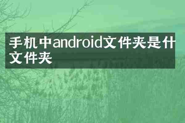 手机中android文件夹是什么文件夹