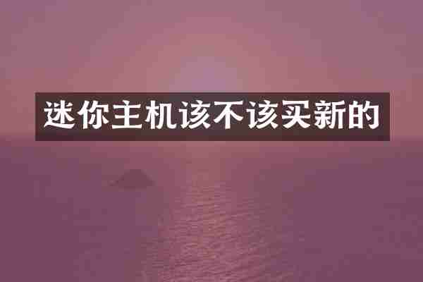 迷你主机该不该买新的
