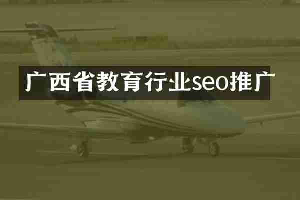 广西省教育行业seo推广