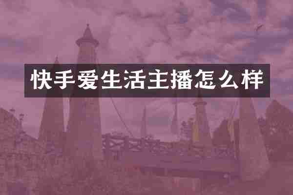 快手爱生活主播怎么样