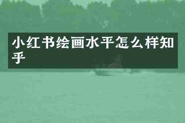 小红书绘画水平怎么样知乎