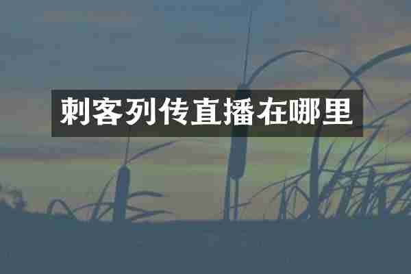 刺客列传直播在哪里